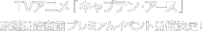 TVアニメ「キャプテン・アース」放送開始直前プレミアムイベント開催決定！